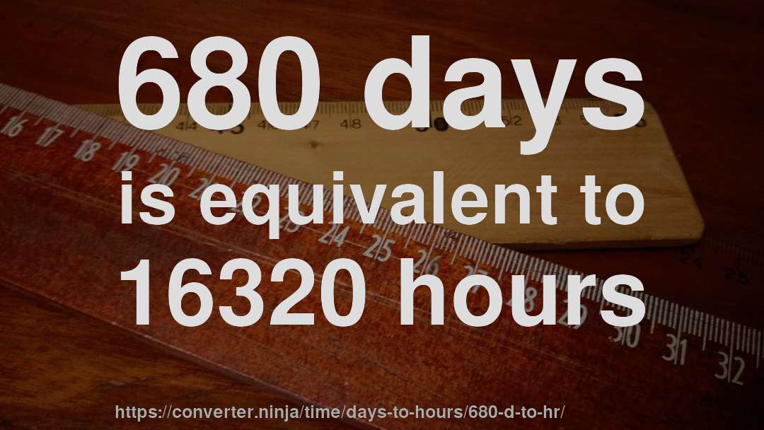 680 days is equivalent to 16320 hours