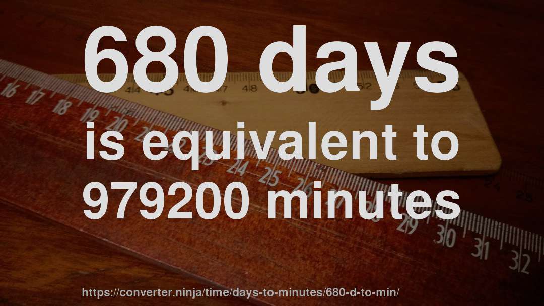 680 days is equivalent to 979200 minutes