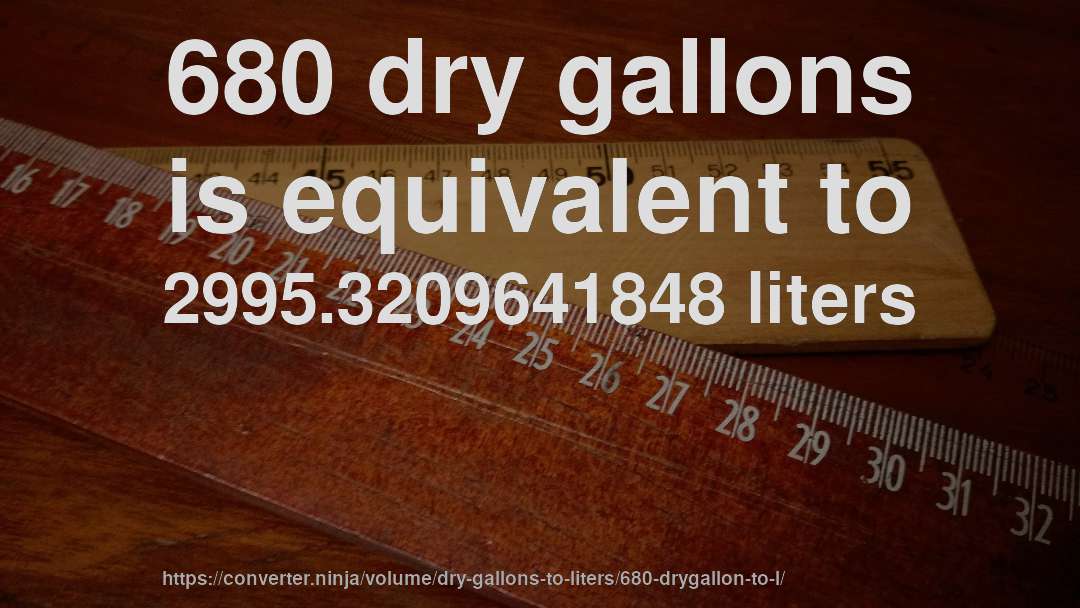 680 dry gallons is equivalent to 2995.3209641848 liters