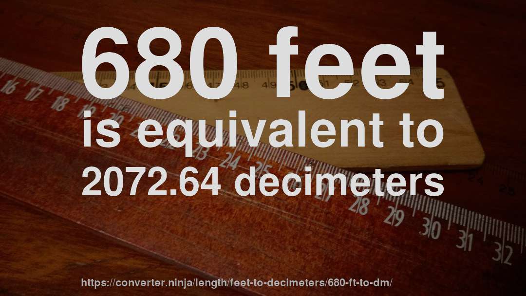 680 feet is equivalent to 2072.64 decimeters