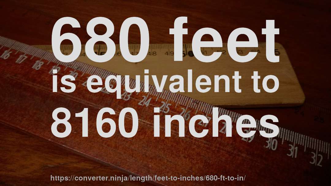 680 feet is equivalent to 8160 inches