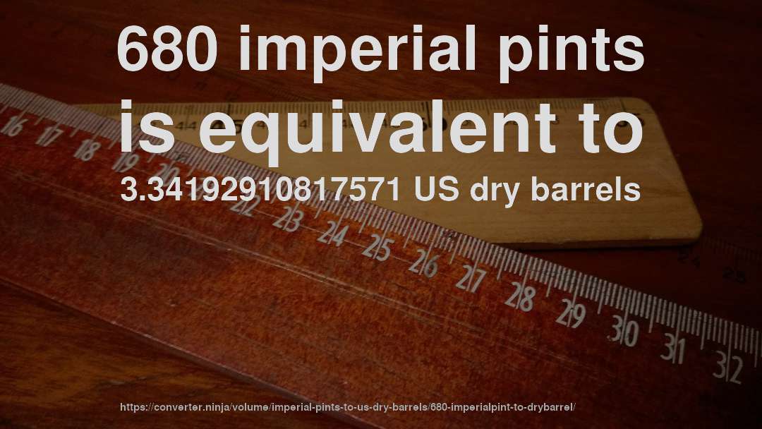 680 imperial pints is equivalent to 3.34192910817571 US dry barrels