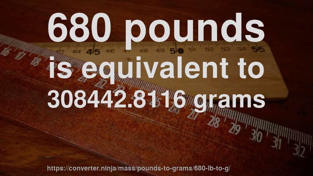 680 pounds is equivalent to 308442.8116 grams