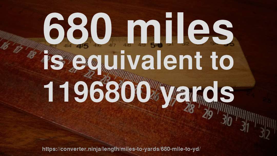 680 miles is equivalent to 1196800 yards
