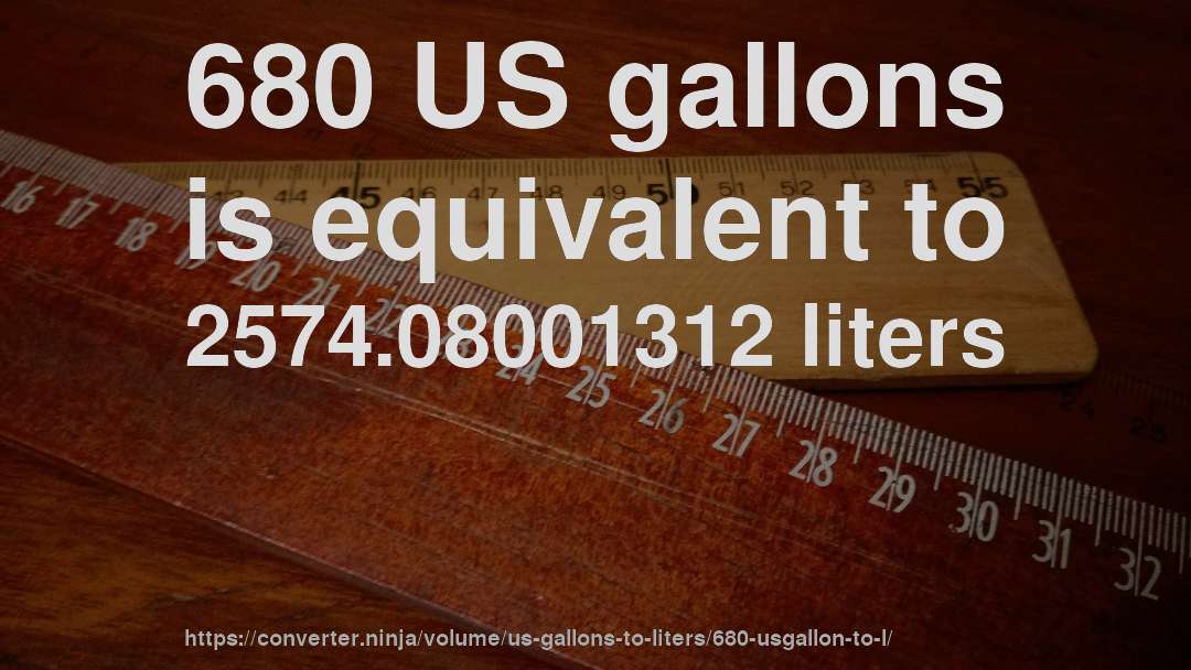 680 US gallons is equivalent to 2574.08001312 liters