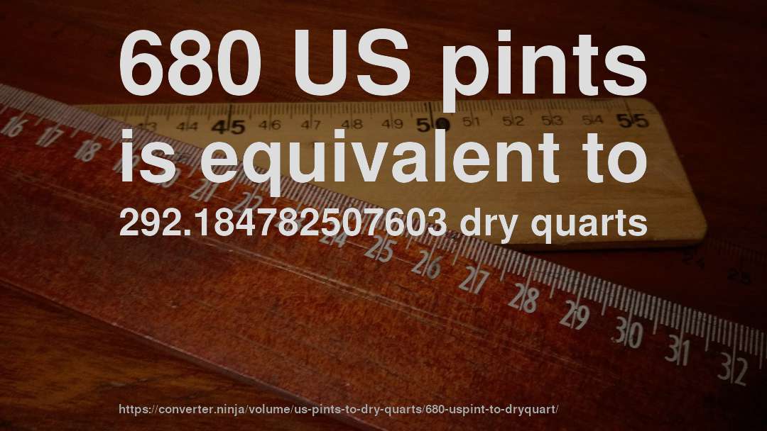 680 US pints is equivalent to 292.184782507603 dry quarts