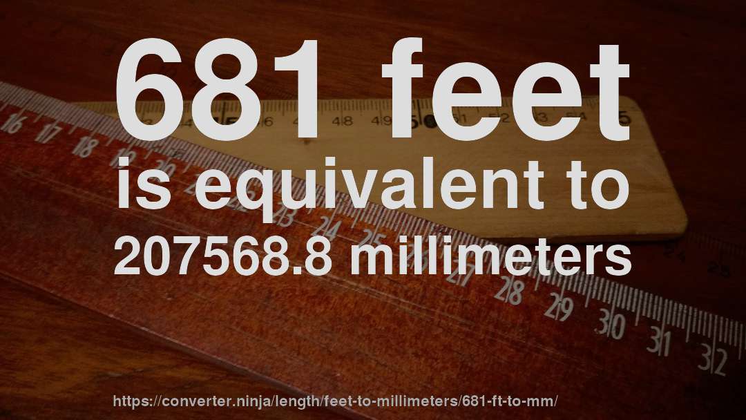 681 feet is equivalent to 207568.8 millimeters