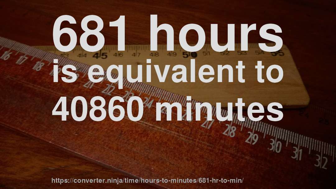 681 hours is equivalent to 40860 minutes