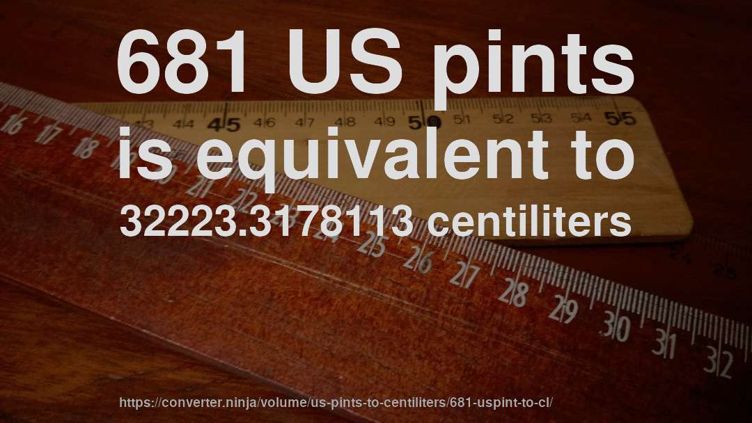 681 US pints is equivalent to 32223.3178113 centiliters