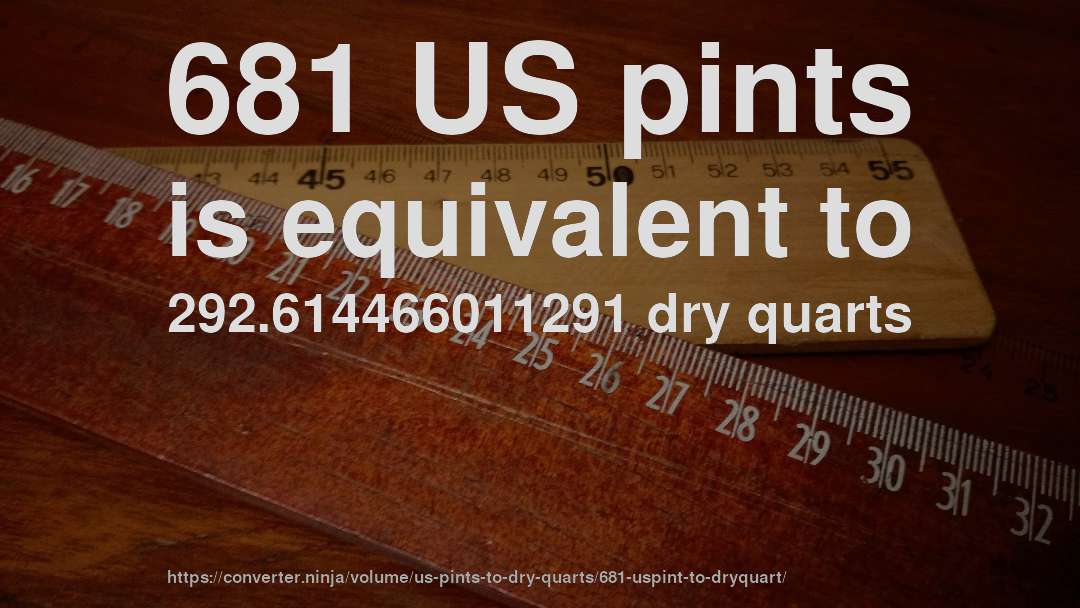 681 US pints is equivalent to 292.614466011291 dry quarts