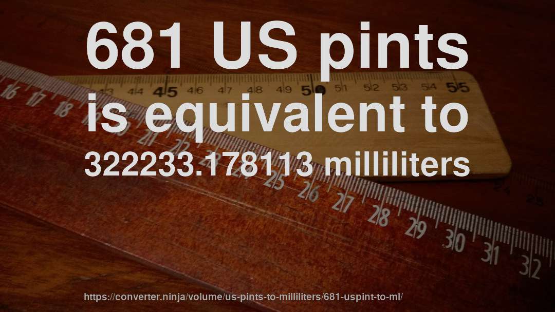 681 US pints is equivalent to 322233.178113 milliliters