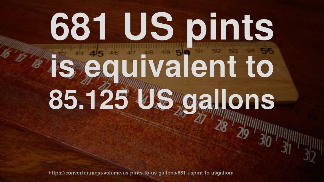 681 US pints is equivalent to 85.125 US gallons