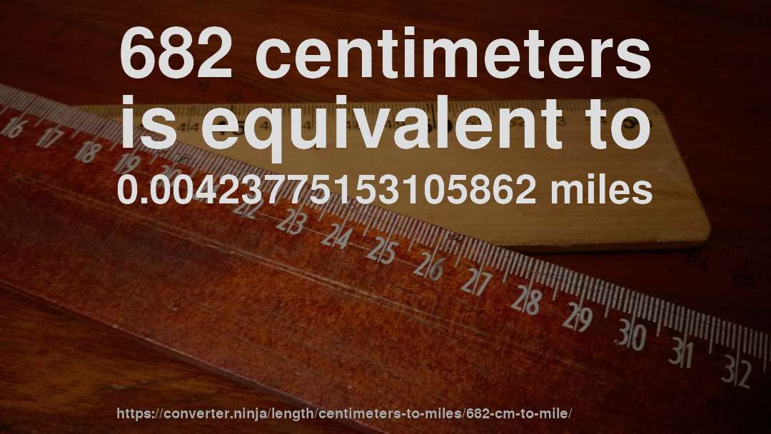 682 centimeters is equivalent to 0.00423775153105862 miles