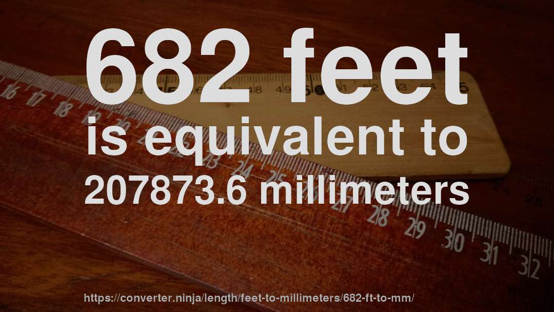 682 feet is equivalent to 207873.6 millimeters