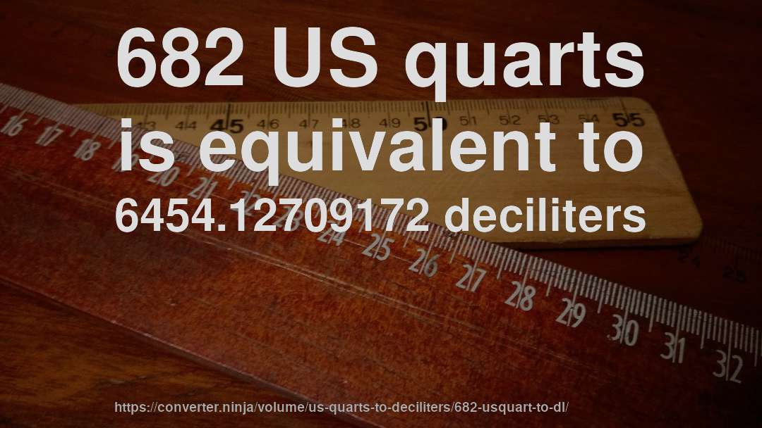 682 US quarts is equivalent to 6454.12709172 deciliters
