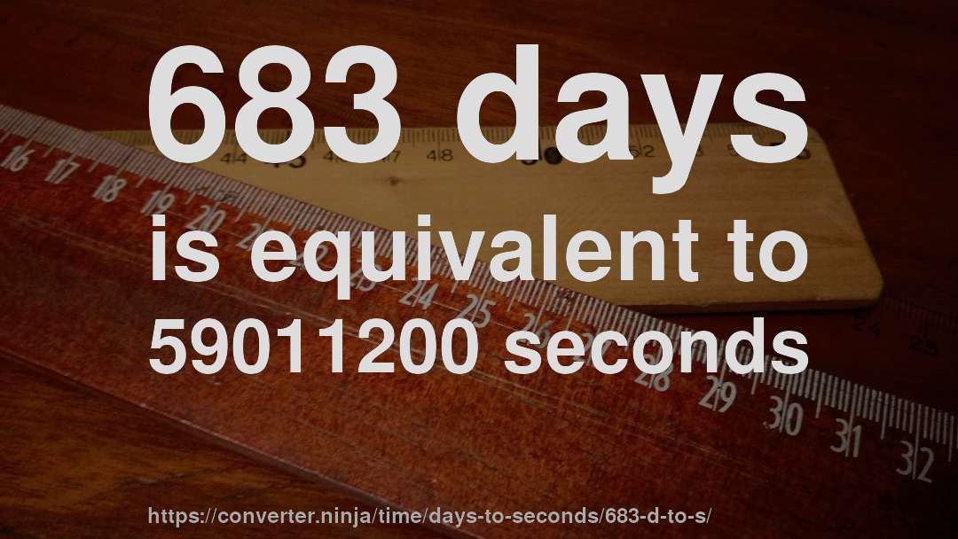 683 days is equivalent to 59011200 seconds