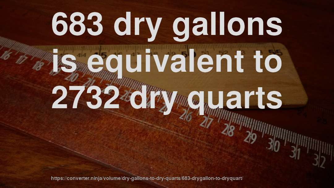 683 dry gallons is equivalent to 2732 dry quarts
