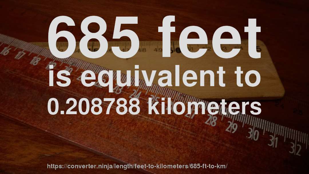 685 feet is equivalent to 0.208788 kilometers