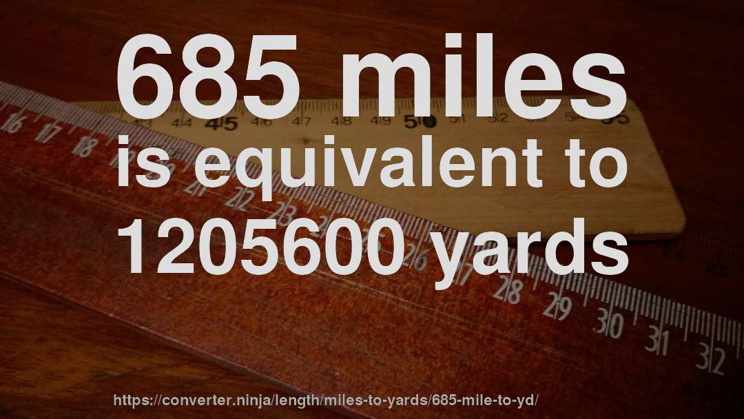 685 miles is equivalent to 1205600 yards