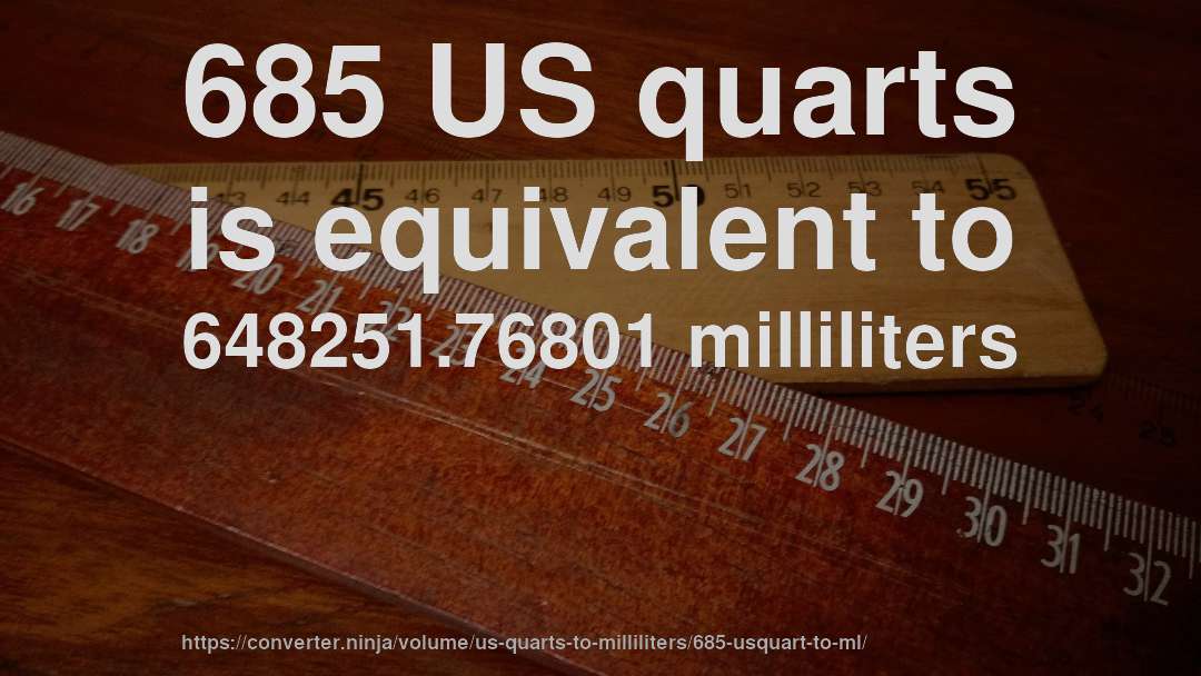 685 US quarts is equivalent to 648251.76801 milliliters