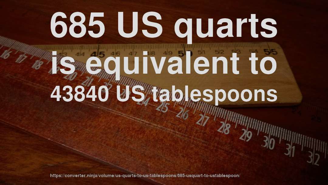 685 US quarts is equivalent to 43840 US tablespoons