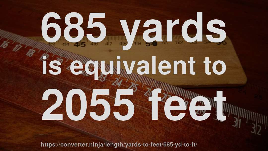685 yards is equivalent to 2055 feet