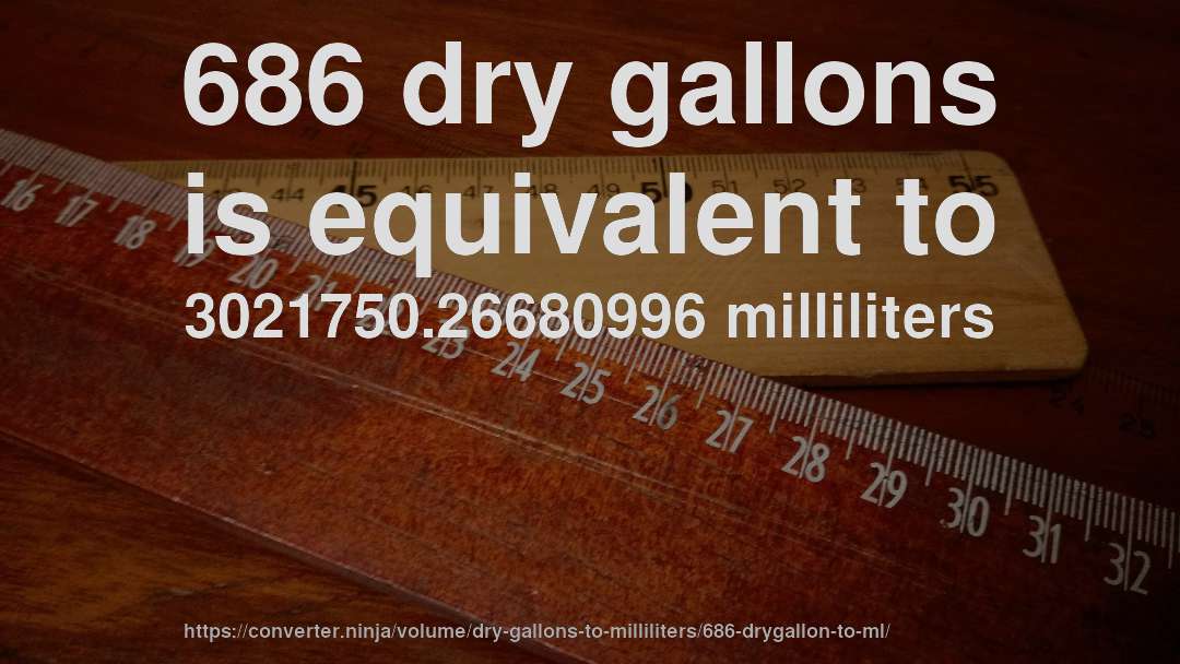 686 dry gallons is equivalent to 3021750.26680996 milliliters