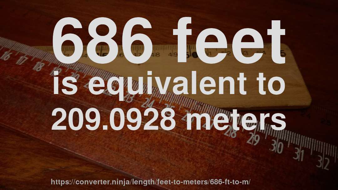 686 feet is equivalent to 209.0928 meters