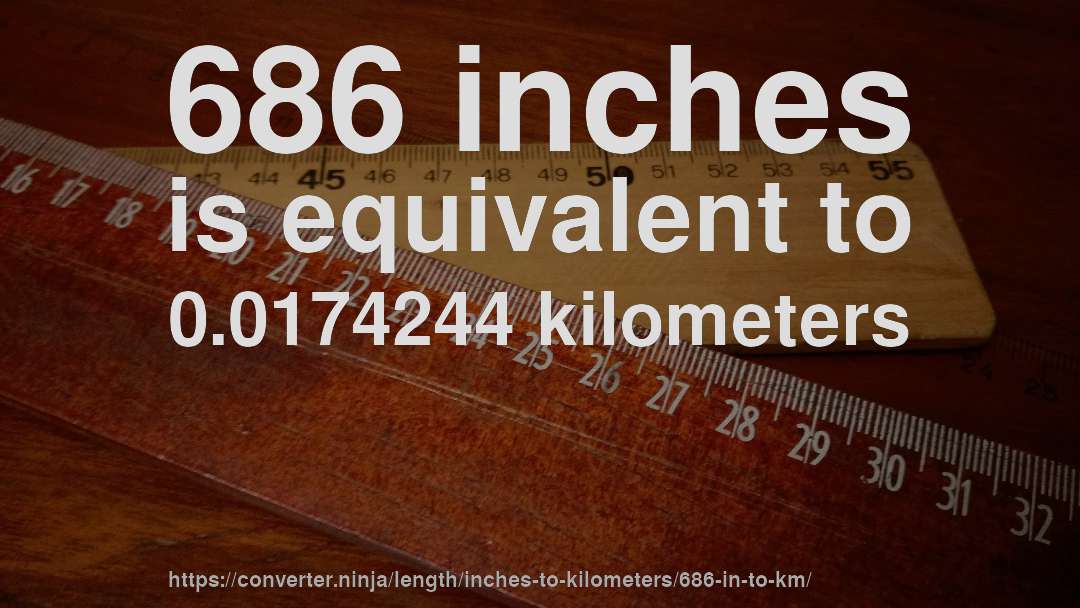 686 inches is equivalent to 0.0174244 kilometers
