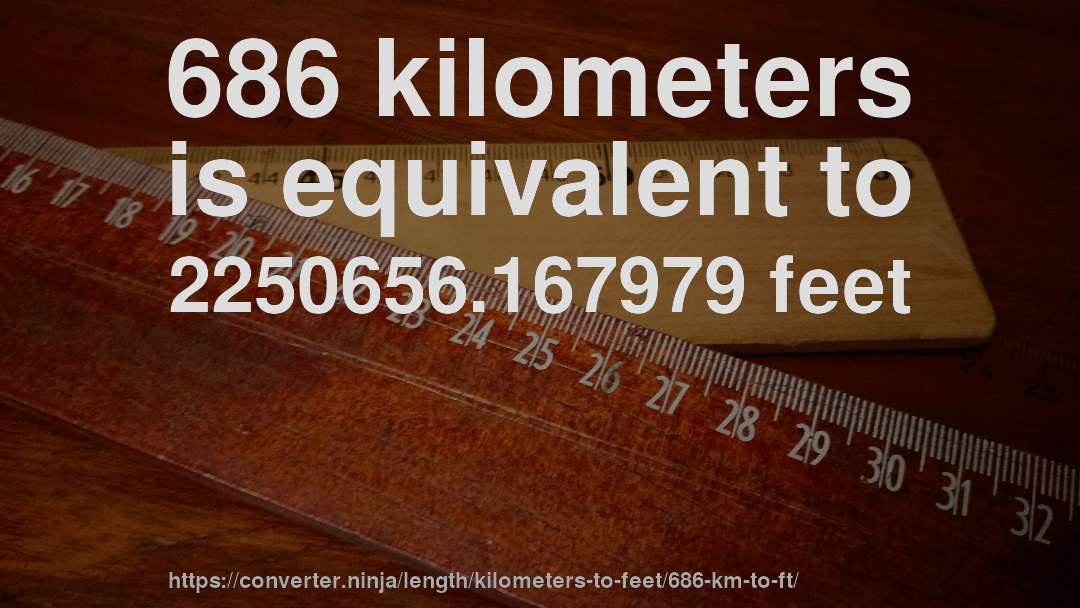 686 kilometers is equivalent to 2250656.167979 feet