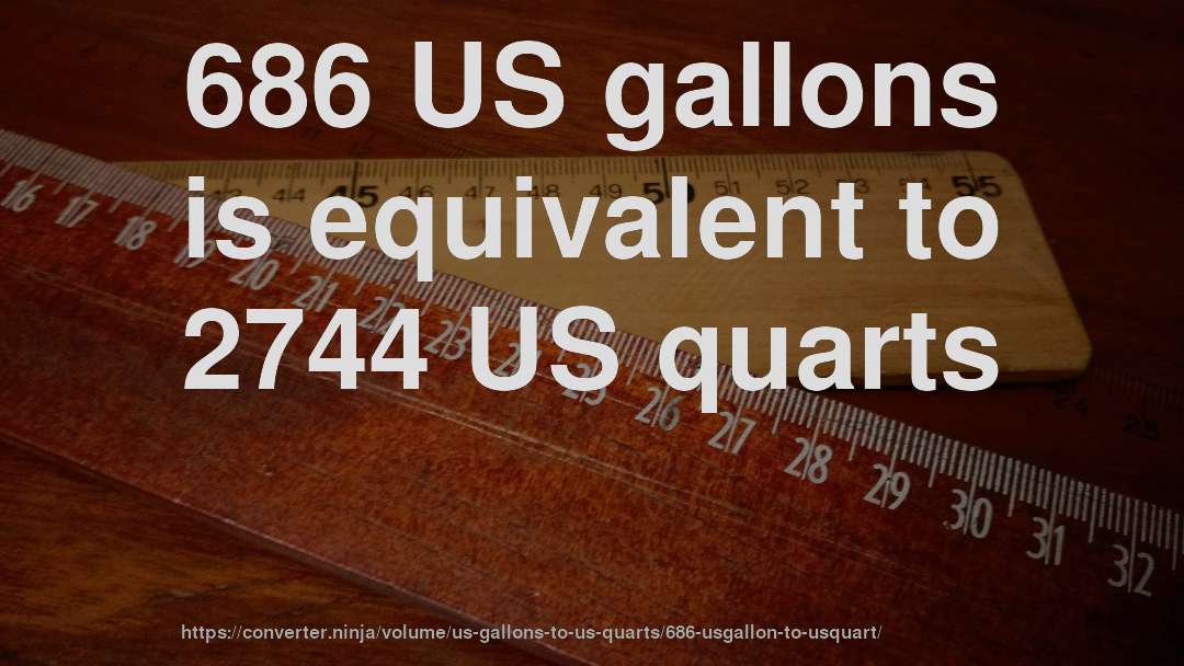 686 US gallons is equivalent to 2744 US quarts