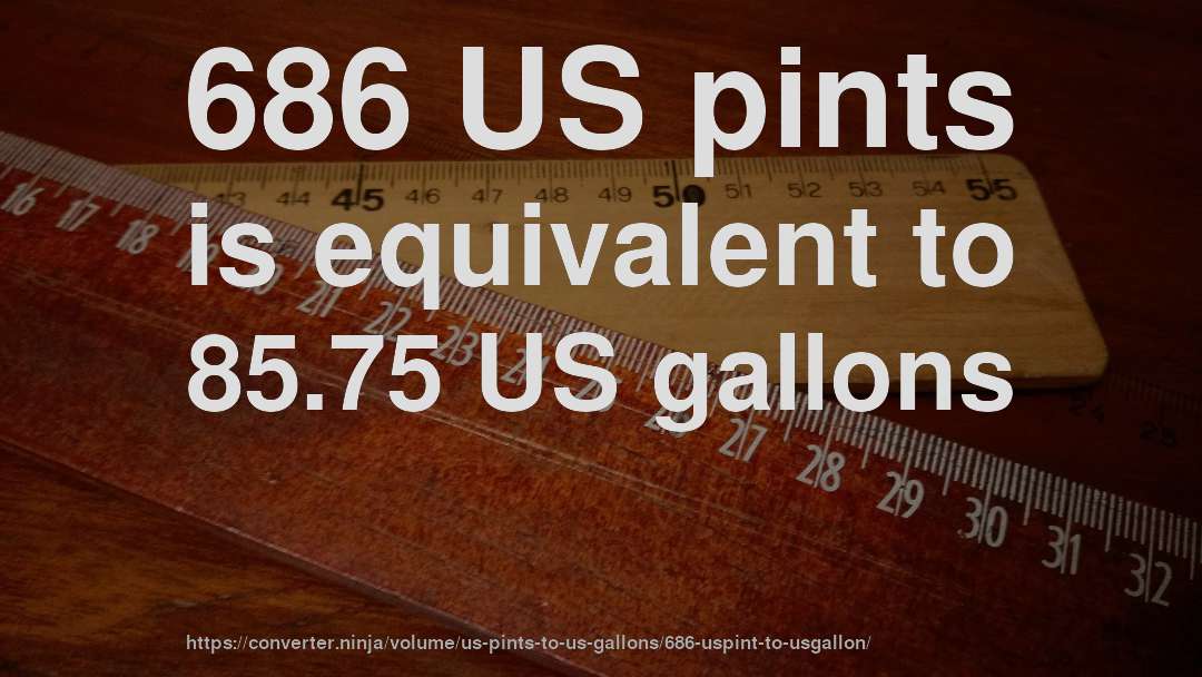 686 US pints is equivalent to 85.75 US gallons