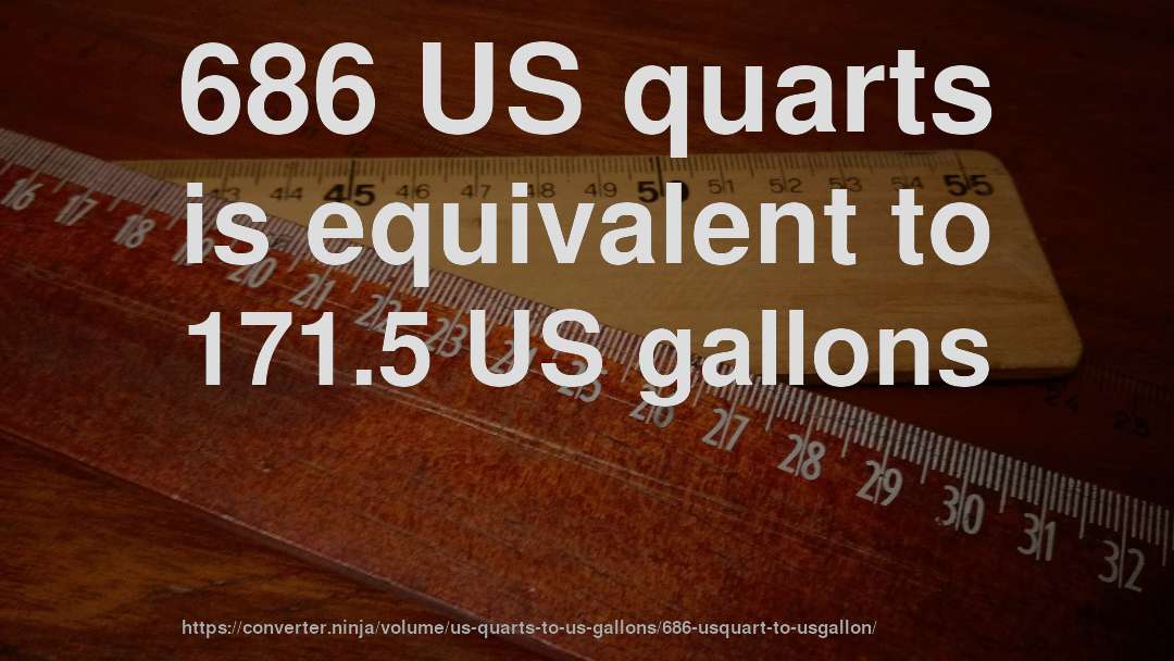 686 US quarts is equivalent to 171.5 US gallons