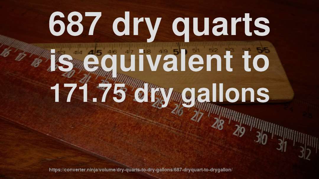 687 dry quarts is equivalent to 171.75 dry gallons