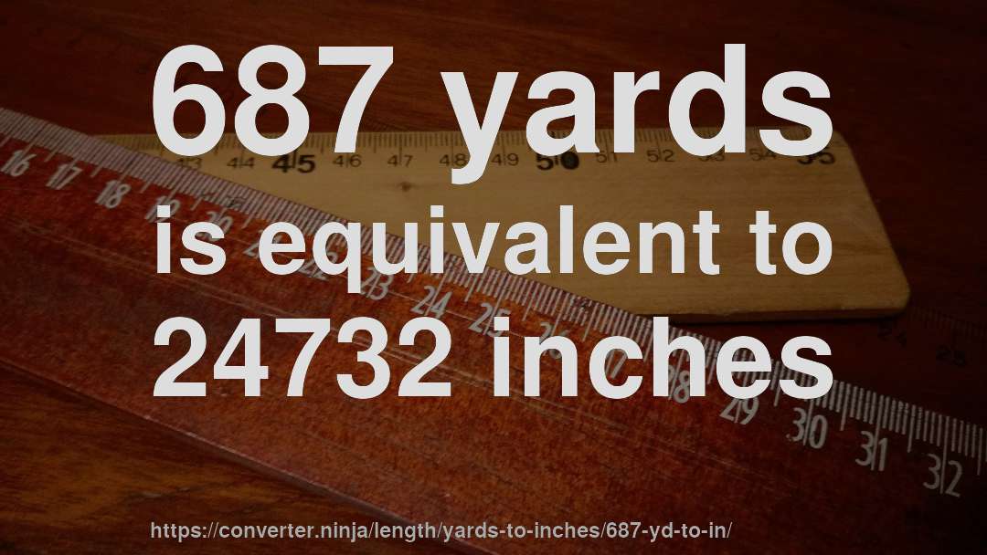 687 yards is equivalent to 24732 inches