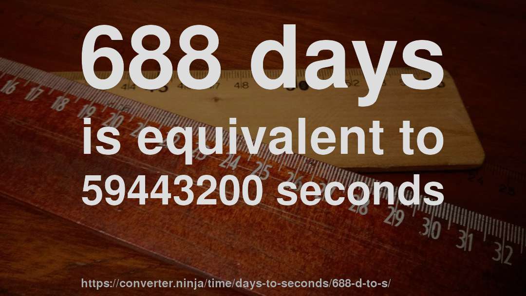 688 days is equivalent to 59443200 seconds