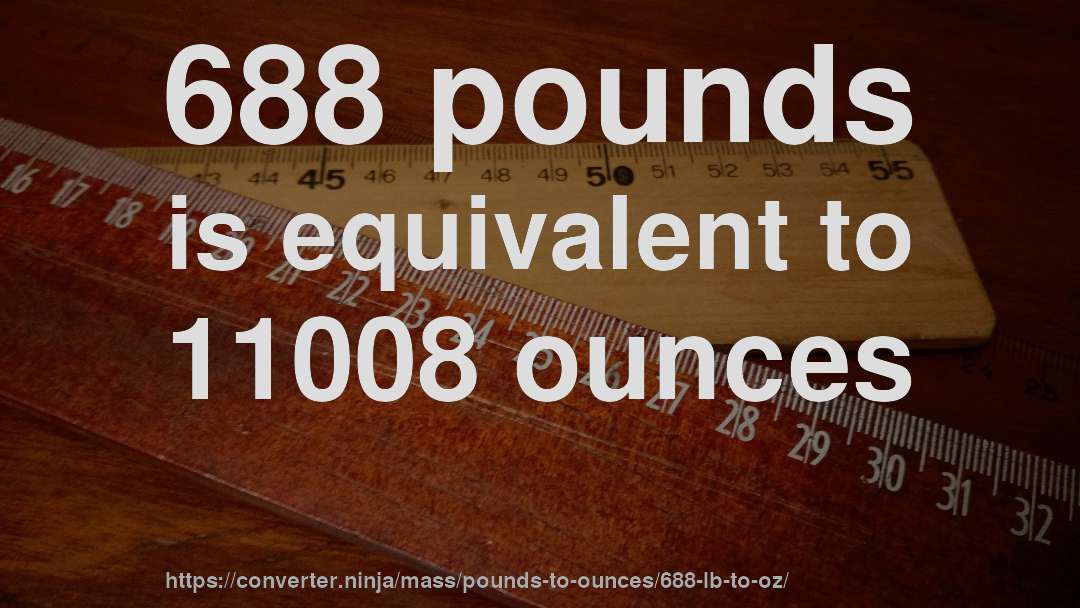 688 pounds is equivalent to 11008 ounces