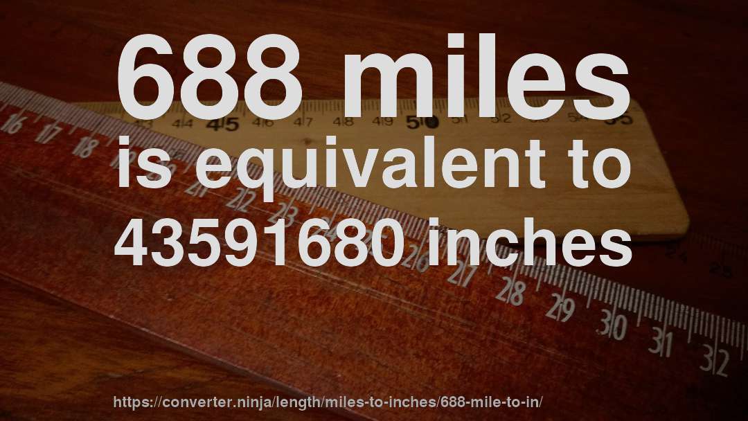 688 miles is equivalent to 43591680 inches