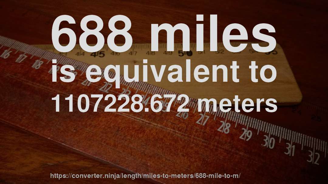 688 miles is equivalent to 1107228.672 meters