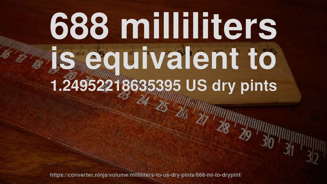 688 milliliters is equivalent to 1.24952218635395 US dry pints