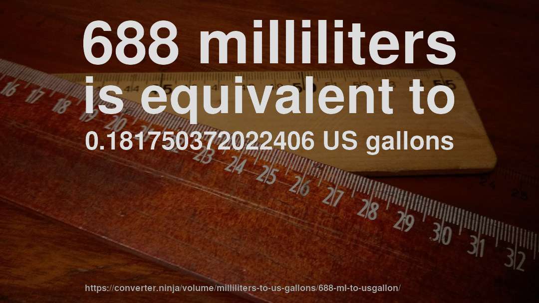 688 milliliters is equivalent to 0.181750372022406 US gallons