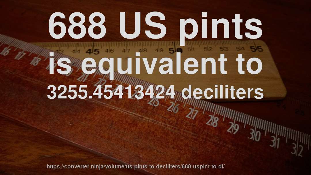 688 US pints is equivalent to 3255.45413424 deciliters