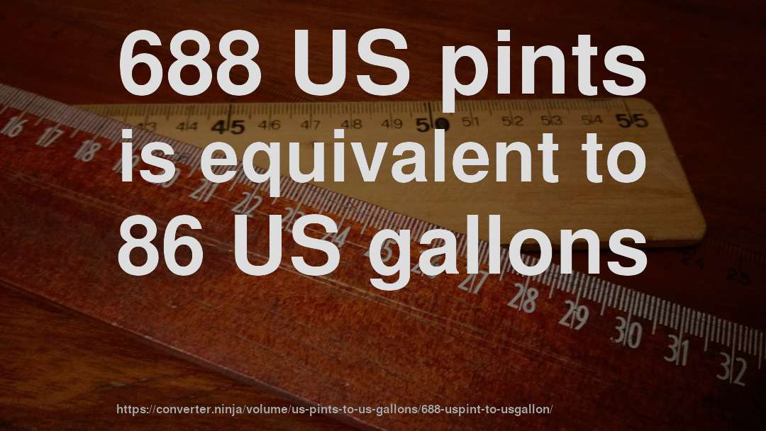 688 US pints is equivalent to 86 US gallons