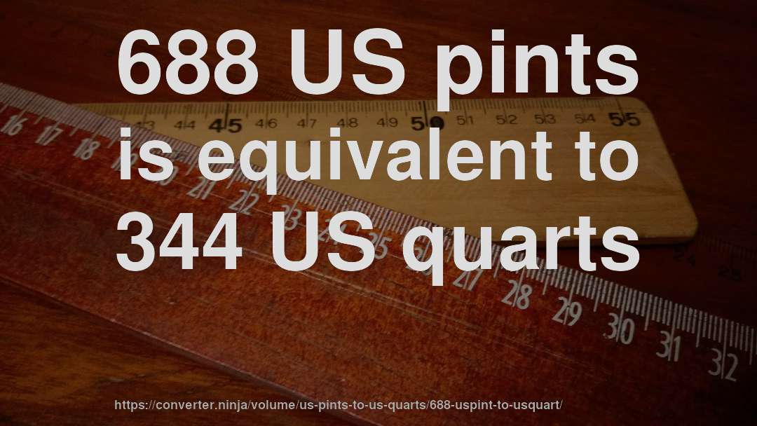 688 US pints is equivalent to 344 US quarts