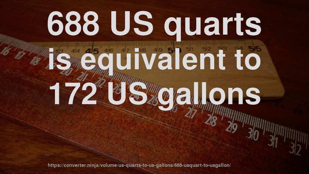 688 US quarts is equivalent to 172 US gallons