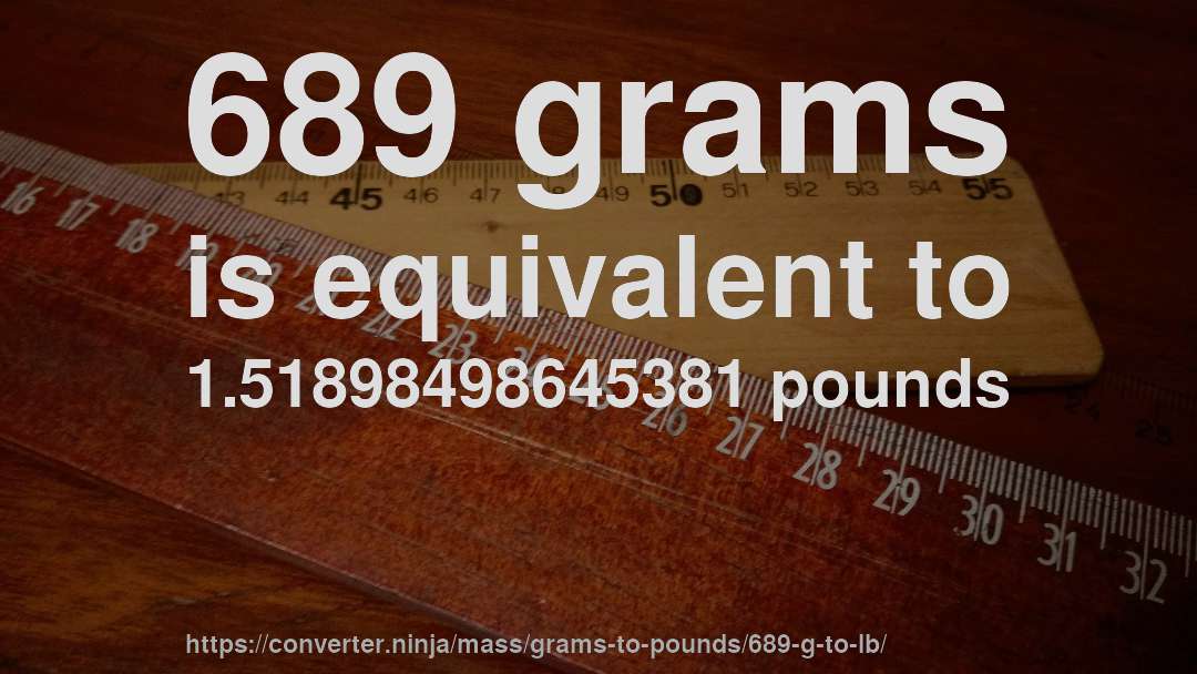 689 grams is equivalent to 1.51898498645381 pounds
