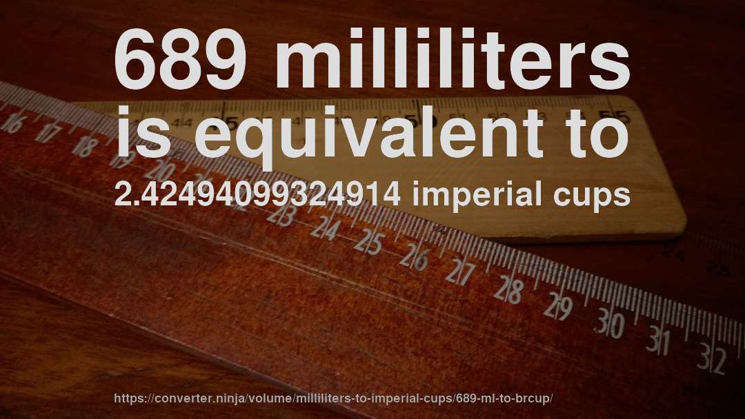 689 milliliters is equivalent to 2.42494099324914 imperial cups