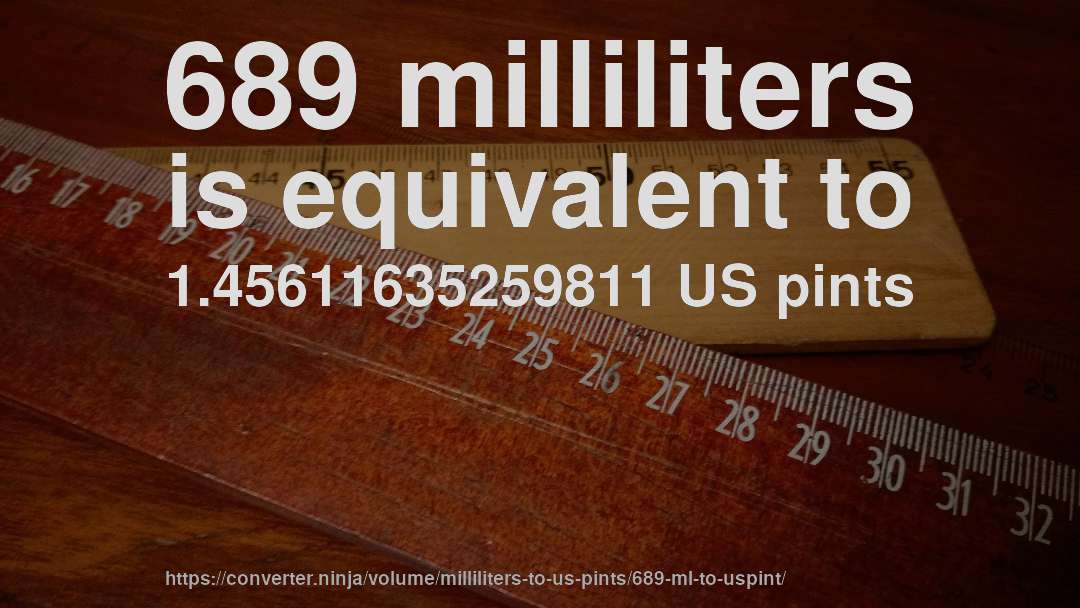 689 milliliters is equivalent to 1.45611635259811 US pints