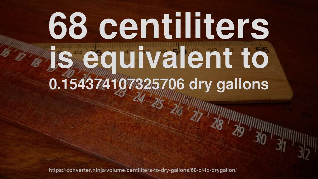68 centiliters is equivalent to 0.154374107325706 dry gallons