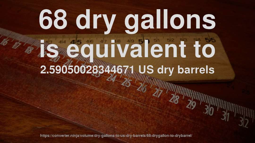68 dry gallons is equivalent to 2.59050028344671 US dry barrels